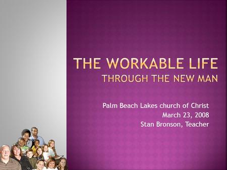 Palm Beach Lakes church of Christ March 23, 2008 Stan Bronson, Teacher.