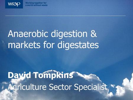Anaerobic digestion & markets for digestates David Tompkins Agriculture Sector Specialist.
