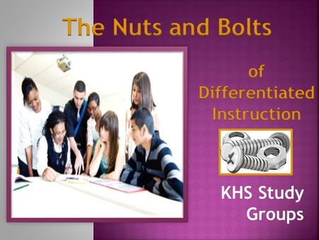 KHS Study Groups.  What is it?  How do I plan to meet the needs of my students?  How do I group my students to reap the most benefits?