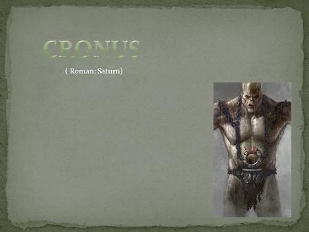 Cronus ( Roman: Saturn).