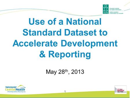 Use of a National Standard Dataset to Accelerate Development & Reporting May 28 th, 2013 1.