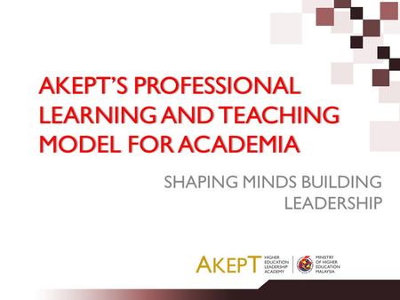 AKEPT’S PROFESSIONAL LEARNING AND TEACHING MODEL FOR ACADEMIA