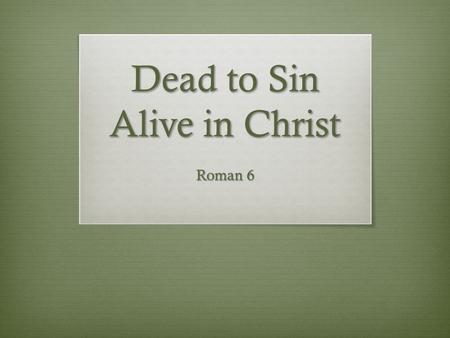 Dead to Sin Alive in Christ Roman 6 God loves you and offers a wonderful plan for your life.