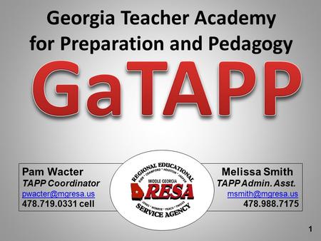 Georgia Teacher Academy for Preparation and Pedagogy Pam Wacter Melissa Smith TAPP Coordinator TAPP Admin. Asst.