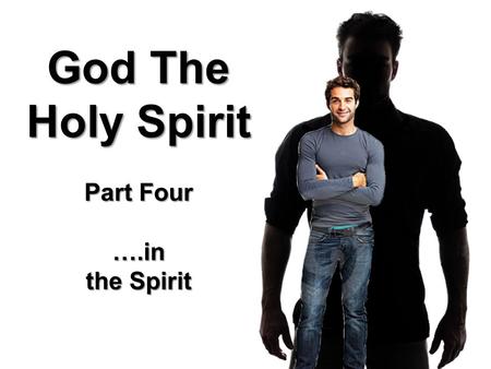 God The Holy Spirit Part Four ….in the Spirit. 2 Corinthians 4:18 …we do not look at the things which are seen, but at the things which are not seen.