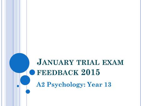 J ANUARY TRIAL EXAM FEEDBACK 2015 A2 Psychology: Year 13.