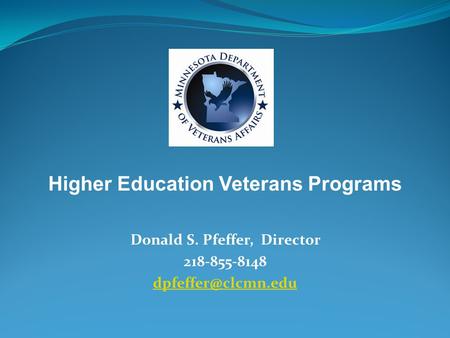 Donald S. Pfeffer, Director 218-855-8148 Higher Education Veterans Programs.