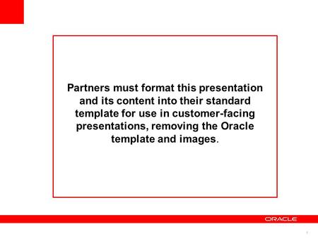 1 Partners must format this presentation and its content into their standard template for use in customer-facing presentations, removing the Oracle template.