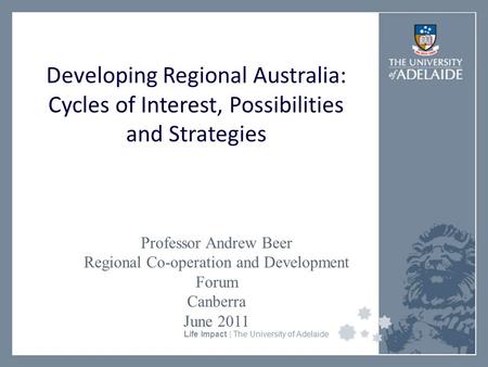 University Faculty or Divisional Name Life Impact | The University of Adelaide Developing Regional Australia: Cycles of Interest, Possibilities and Strategies.