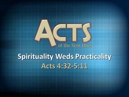 Spirituality Weds Practicality Acts 4:32-5:11. Mission of the Church Unity and clarity Unity and clarity No “ I ” in team No “ I ” in team They remained.