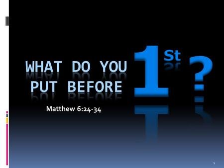 1 ? St What Do You Put before Matthew 6:24-34.