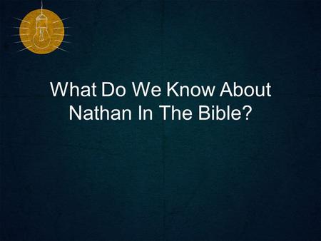 What Do We Know About Nathan In The Bible?. The Relationship Of David and Nathan 2 Sam 5:14 –One of David's sons is named Nathan 2 Sam 7:1-4, 17 –Nathan.