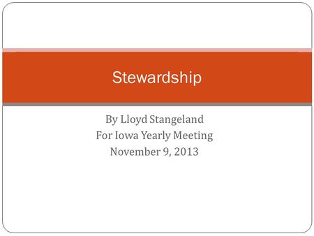 By Lloyd Stangeland For Iowa Yearly Meeting November 9, 2013 Stewardship.