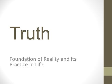 Truth Foundation of Reality and its Practice in Life.
