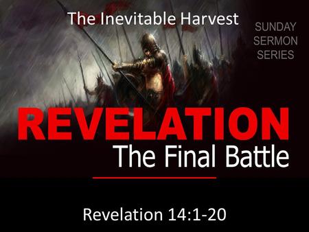 The Inevitable Harvest Revelation 14:1-20 The Inevitable Harvest.