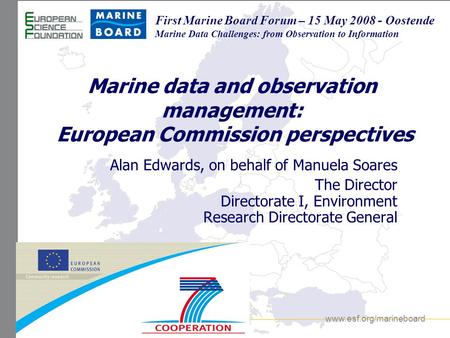 Www.esf.org/marineboard First Marine Board Forum – 15 May 2008 - Oostende Marine Data Challenges: from Observation to Information Marine data and observation.