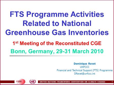 1 FTS Programme Activities Related to National Greenhouse Gas Inventories 1 st Meeting of the Reconstituted CGE Bonn, Germany, 29-31 March 2010 Dominique.