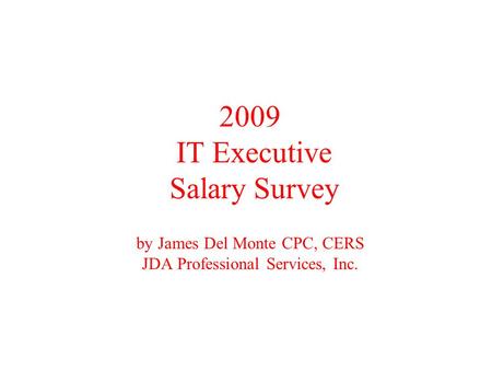 2009 IT Executive Salary Survey by James Del Monte CPC, CERS JDA Professional Services, Inc.