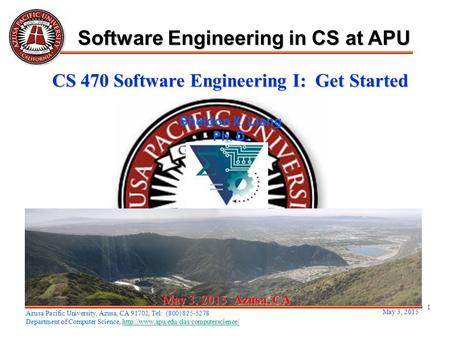 May 3, 2015 1 May 3, 2015May 3, 2015May 3, 2015 Azusa, CA Sheldon X. Liang Ph. D. Software Engineering in CS at APU Azusa Pacific University, Azusa, CA.
