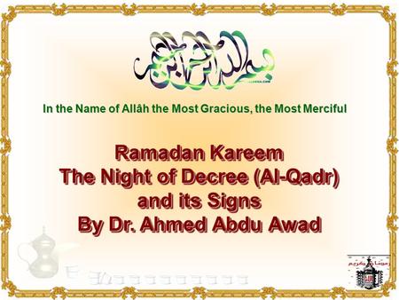 In the Name of Allâh the Most Gracious, the Most Merciful Ramadan Kareem The Night of Decree (Al-Qadr) and its Signs By Dr. Ahmed Abdu Awad Ramadan Kareem.