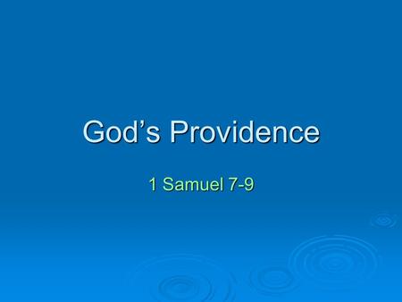 God’s Providence 1 Samuel 7-9. Overview of the Chapters  They repented (1 Samuel 7:2-6). 1 Samuel 7:2-6 1 Sam 8:1-5 1 Sam 9:15-17 Romans 8:28 Matt 25:14-30.