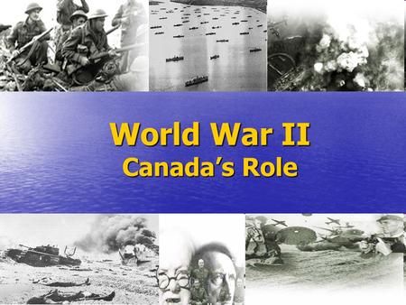 World War II Canada’s Role. The War Begins… The Second World War began at dawn on September 1, 1939, as the German Armies swept into Poland. With the.
