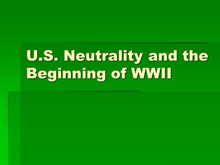 U.S. Neutrality and the Beginning of WWII. U.S. Neutrality and Isolation  Conferences to reduce armaments/keep peace were failures  U.S. had 2 options.