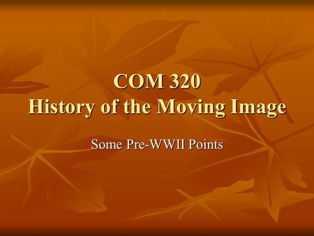 COM 320 History of the Moving Image Some Pre-WWII Points.