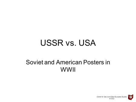Center for Slavic and East European Studies At OSU USSR vs. USA Soviet and American Posters in WWII.