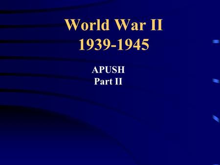 World War II 1939-1945 APUSH Part II.
