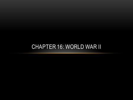 CHAPTER 16: WORLD WAR II. ISOLATIONISM International conflicts in mid 1930s Most Americans do not want to be involved 1928 – U.S. had signed the Kellogg-Briand.