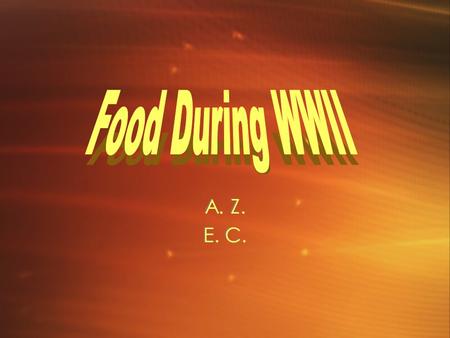 A. Z. E. C. A. Z. E. C.. What Food Was Eaten During WWII?