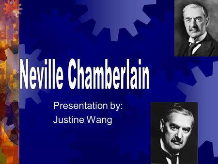 Presentation by: Justine Wang. Introduction  British politician  Prime minister (1937-1940)  Famous for appeasement policy  Signing the Munich agreement.