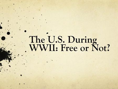 The U.S. During WWII: Free or Not?. Sunday, December 7, 1941 “A day that will live in infamy.” ~ FDR Japan attacks the U.S. and they end their policy.