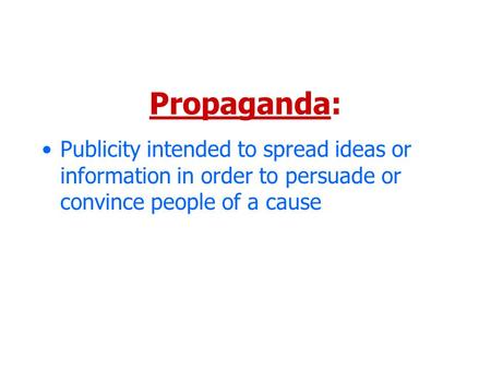 Propaganda: Publicity intended to spread ideas or information in order to persuade or convince people of a cause.