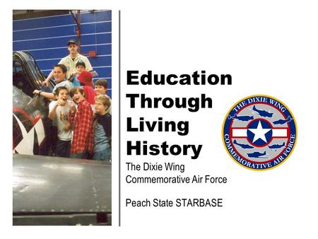 Education Through Living History The Dixie Wing Commemorative Air Force Peach State STARBASE.