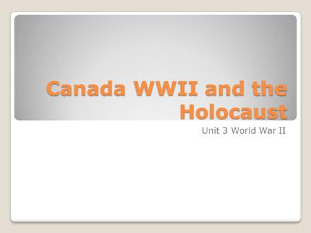 Canada WWII and the Holocaust Unit 3 World War II.