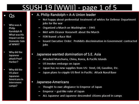 SSUSH 19 [WWII] - page 1 of 5 Qs Who was A Philip Randolph & What was His Impact on the Domestic-Side of WWII? Why did the Japanese attack Pearl Harbor?