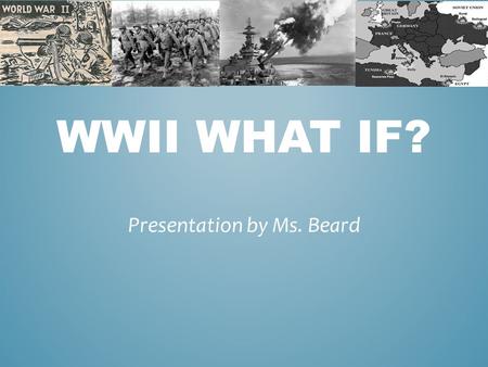 WWII WHAT IF? Presentation by Ms. Beard. Charles Lindbergh ran for and became President of the United States in the 1930s? WHAT IF…
