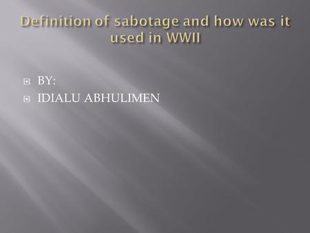  BY:  IDIALU ABHULIMEN. Sabotage is a deliberate act of destruction or a disruption in which equipment is damaged.
