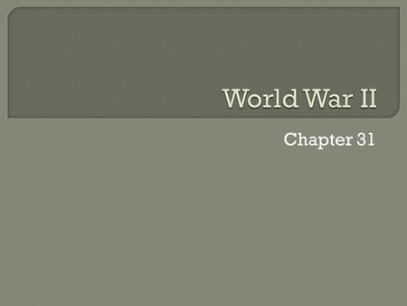 Chapter 31.  Continuation of WWI Treaty of Versailles Result of Germany being punished for WWI  Japan was the initial aggressors in Pacific 1931 invasion.