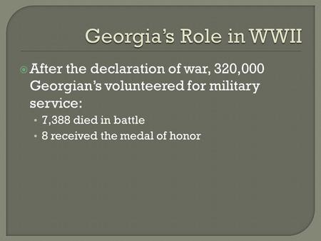  After the declaration of war, 320,000 Georgian’s volunteered for military service: 7,388 died in battle 8 received the medal of honor.