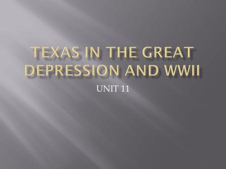 UNIT 11.  THE FOLLOWING ARE CHARACTERISTICS OF TEXAS DURING THE GREAT DEPRESSION.  NEW DEAL PROGRAMS  DUST BOWL DROUGHT  BOOM AND BUST IN THE COTTON.