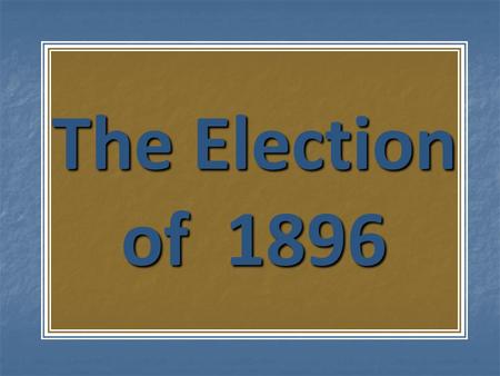 The Election of 1896. 1. President Cleveland was in office: a. Was successful in having the Sherman Silver Purchase Act repealed in 1893 b. Democratic.