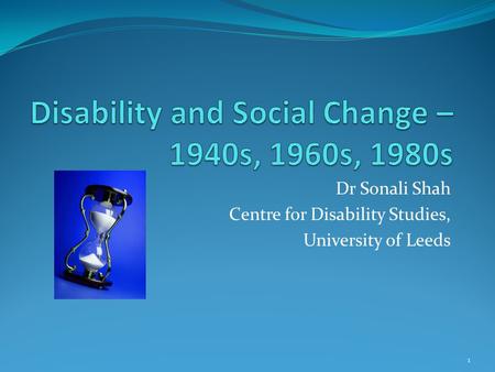 Dr Sonali Shah Centre for Disability Studies, University of Leeds 1.