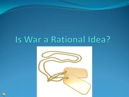Is War a Rational Idea?.