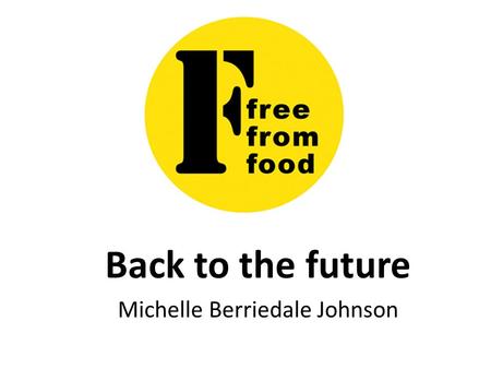 Back to the future Michelle Berriedale Johnson. Whence cometh Freefrom? Who needs it – and why do they need so much more of it than they used to?