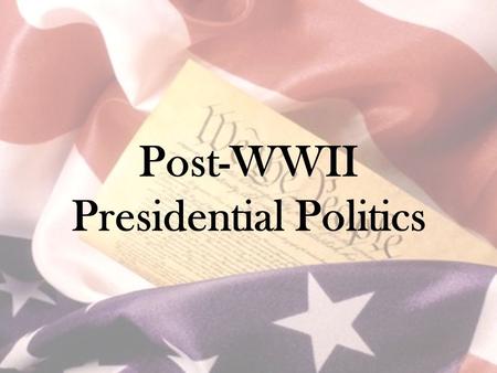 Post-WWII Presidential Politics. A quick note Presidential election years are ALWAYS evenly divisible by 4 Presidents assume office the following January.