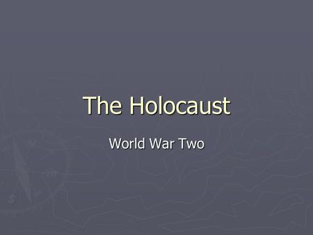 The Holocaust World War Two.