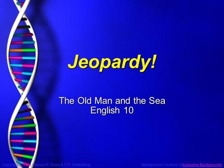 Copyright © 2004 Glenna R. Shaw & FTC Publishing Background Courtesy of Awesome BackgroundsAwesome Backgrounds Slide 1 Jeopardy! The Old Man and the Sea.